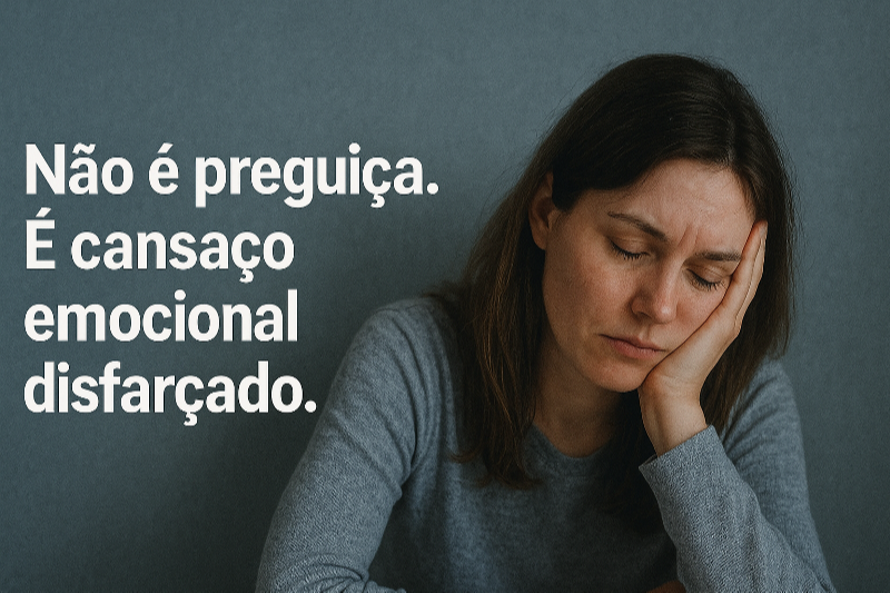 Não é preguiça. É cansaço emocional disfarçado. 